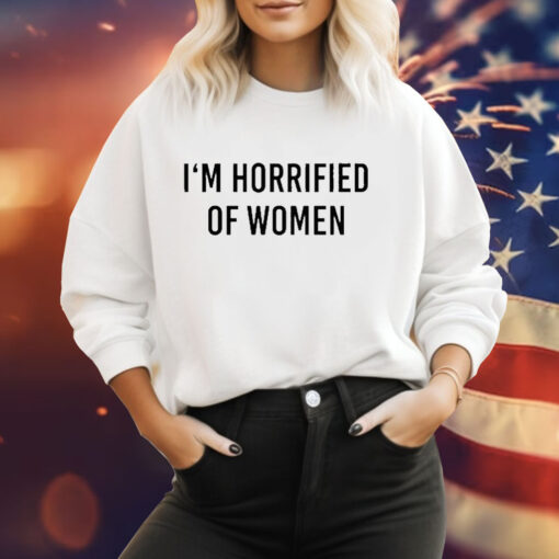 I’m Horrified Of Women Tee Shirt