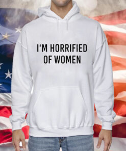 I’m Horrified Of Women Tee Shirt