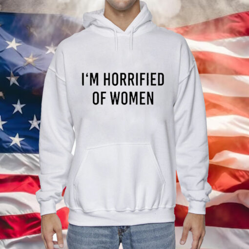 I’m Horrified Of Women Tee Shirt