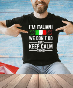 I’m Italian we don’t do that keep calm thing T-shirt
