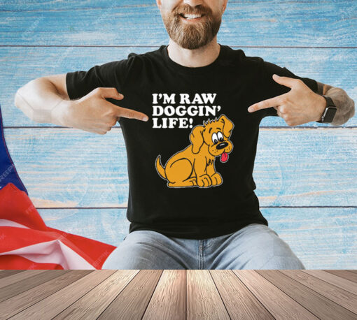 I’m Raw Doggin’ Life shirt