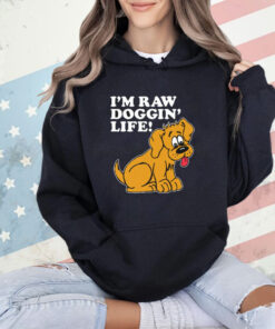 I’m Raw Doggin’ Life shirt