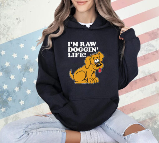 I’m Raw Doggin’ Life shirt