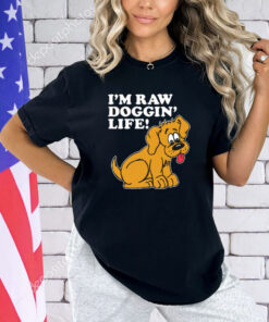 I’m Raw Doggin’ Life shirt