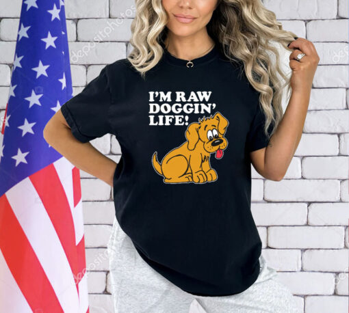 I’m Raw Doggin’ Life shirt