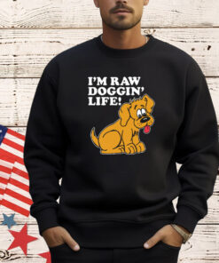 I’m Raw Doggin’ Life shirt