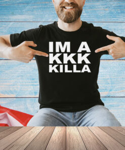 I’m a kkk killa 2024 T-shirt