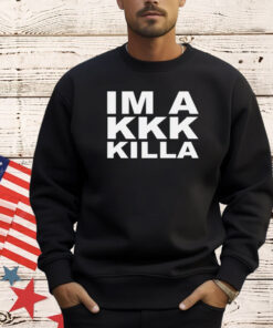 I’m a kkk killa 2024 T-shirt