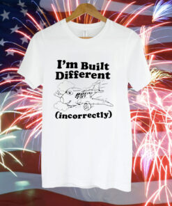 I’m built different incorrectly boeing 737 Hoodie Shirt