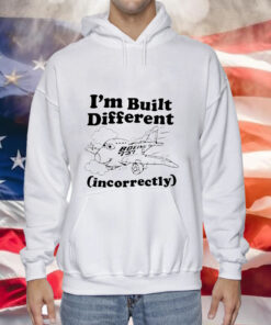 I’m built different incorrectly boeing 737 Hoodie Shirt
