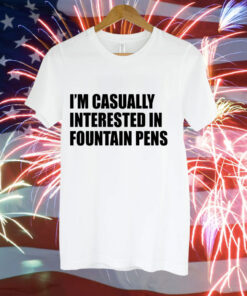 Im casually interested in fountain pens Tee Shirt