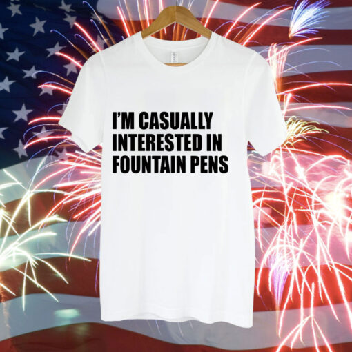 Im casually interested in fountain pens Tee Shirt