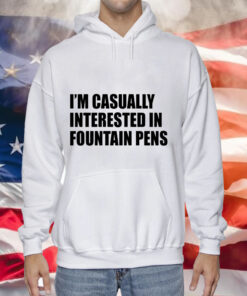 Im casually interested in fountain pens Tee Shirt