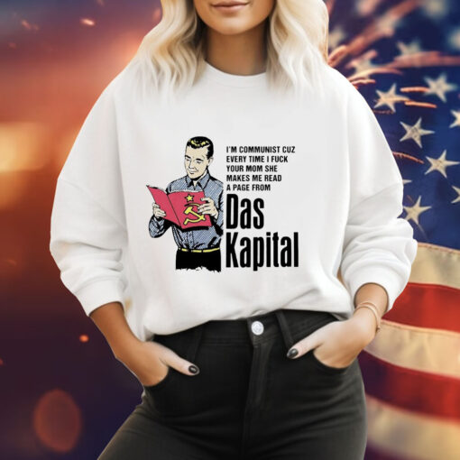 I’m communist cuz every time i fuck your mom she makes me read a page from das kapital Tee Shirt