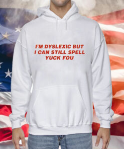 Im dyslexic but i can still spell yuck fou Tee Shirt