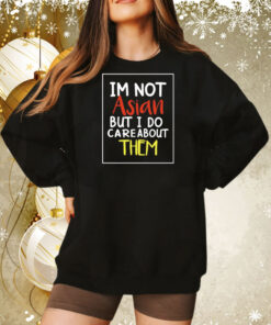 Im not asian but i do care about them Tee Shirt