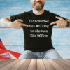 Introverted But Willing To Discuss The Office Shirt