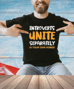 Introverts unite separately in your own homes T-Shirt