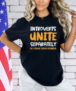 Introverts unite separately in your own homes T-Shirt