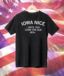 Iowa nice until you come for our aeas Tee Shirt