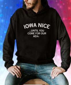 Iowa nice until you come for our aeas Tee Shirt