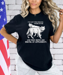 Ive Got Two Wolves Inside Of Me And They Both Are Drunk At Applebees T-Shirt