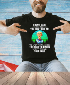 Jeff Dunham I don’t care how much you don’t like me the last time I check the road to heaven wasn’t through your yard T-Shirt