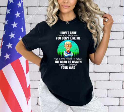 Jeff Dunham I don’t care how much you don’t like me the last time I check the road to heaven wasn’t through your yard T-Shirt