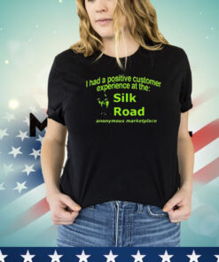 Ketpup I Had A Positive Customer Experience At The Silk Road Anonymous Marketplace T-Shirt