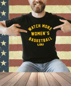 LSU Tigers watch more women’s basketball Tee Shirt