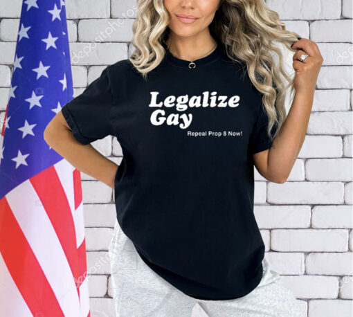 Legalize Gay Repeal Prop 8 Now T-Shirt