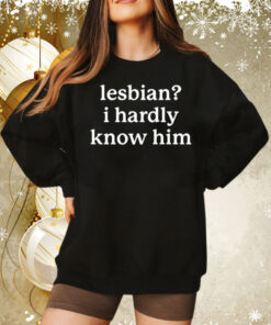 Lesbian i hardly know him Tee Shirt