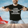 Less nagging more gagging T-Shirt