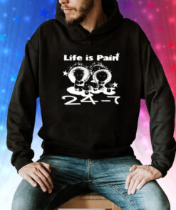 Life Is Pain 24 7 Tee Shirt