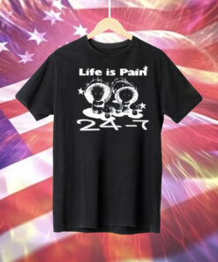 Life Is Pain 24 7 Tee Shirt