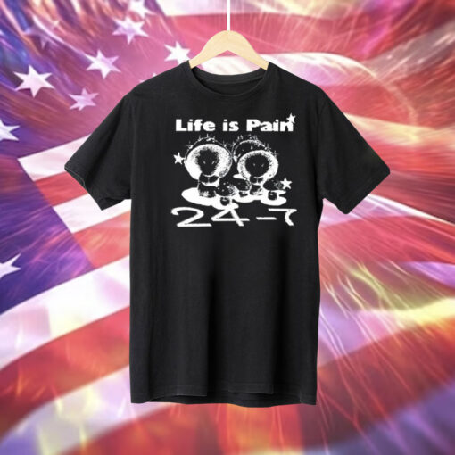 Life Is Pain 24 7 Tee Shirt