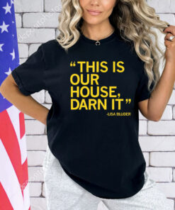 Lisa Bluder this is our house darn it T-Shirt