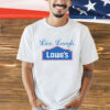 Live laugh lowes T-Shirt