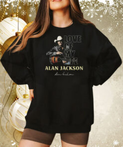 Love Of My Life Alan Jackson Tee Shirt