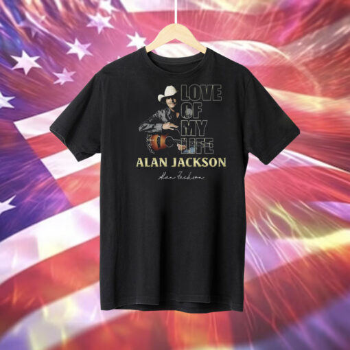 Love Of My Life Alan Jackson Tee Shirt