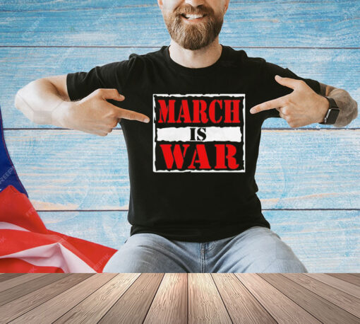 March is war T-shirt