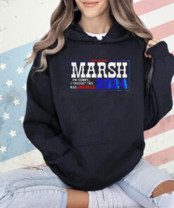 Marsh I’m sorry I thought this was America 2024 Tee Shirt