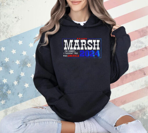 Marsh I’m sorry I thought this was America 2024 Tee Shirt