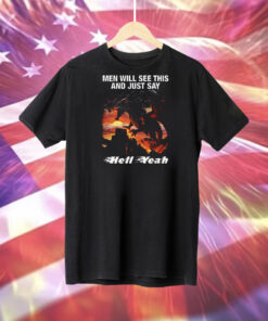 Men Will See This And Just Say Hell Yeah Tee Shirt