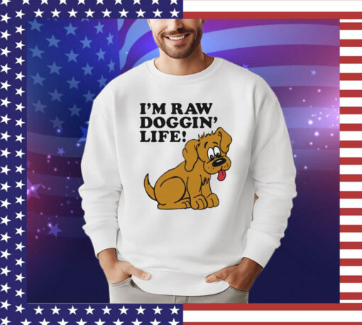 Men’s I’m raw doggin’ life shirt