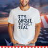 Men’s It’s about to get teal Shirt
