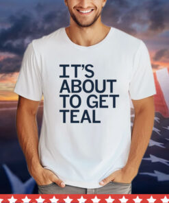 Men’s It’s about to get teal Shirt
