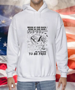 Moon at our back wind in our hair we ride into the unknown we all deserve to be free Tee Shirt