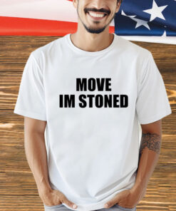 Move im stoned T-shirt