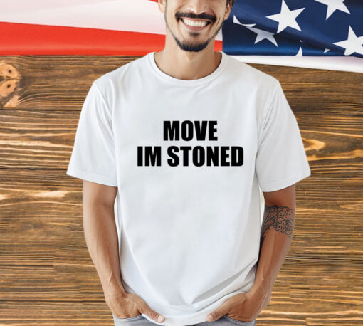 Move im stoned T-shirt